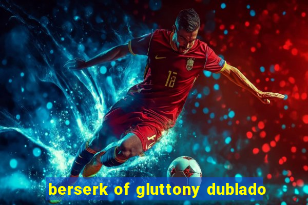 berserk of gluttony dublado